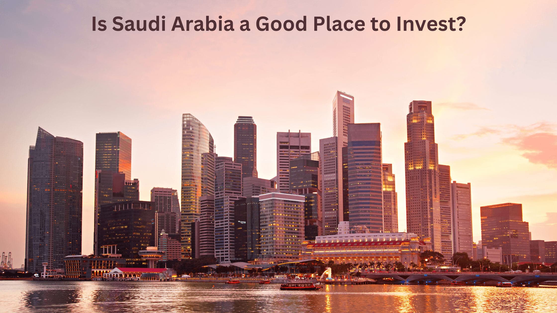Is Saudi Arabia a Good Place to Invest?